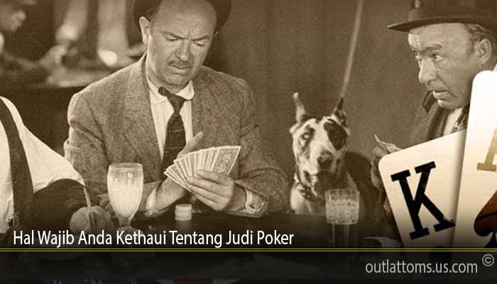 Hal Wajib Anda Kethaui Tentang Judi Poker