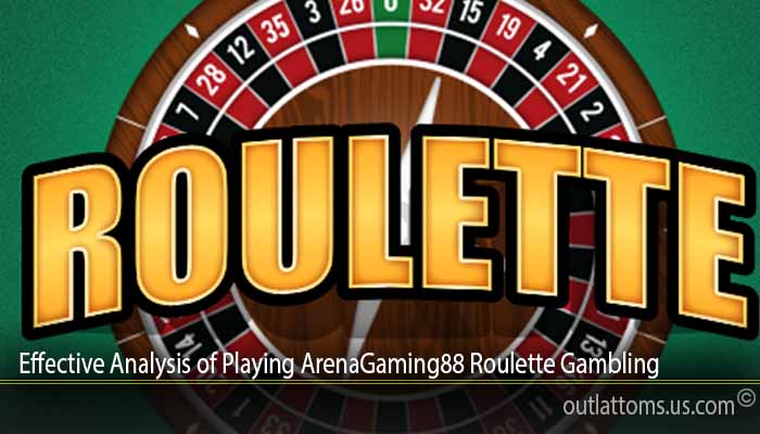 Effective Analysis of Playing ArenaGaming88 Roulette Gambling